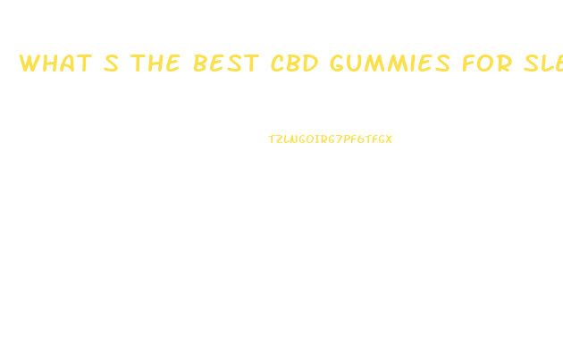 What S The Best Cbd Gummies For Sleep