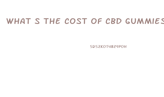 What S The Cost Of Cbd Gummies