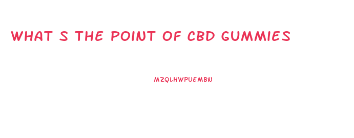 What S The Point Of Cbd Gummies