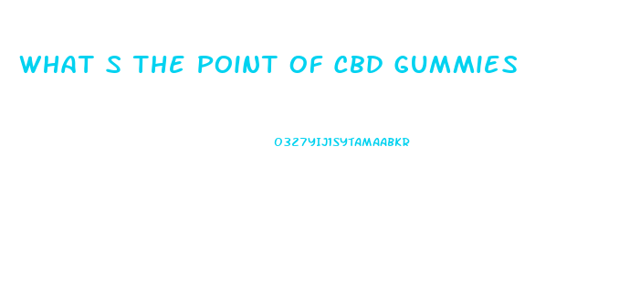 What S The Point Of Cbd Gummies