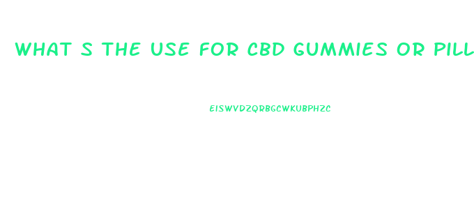 What S The Use For Cbd Gummies Or Pills