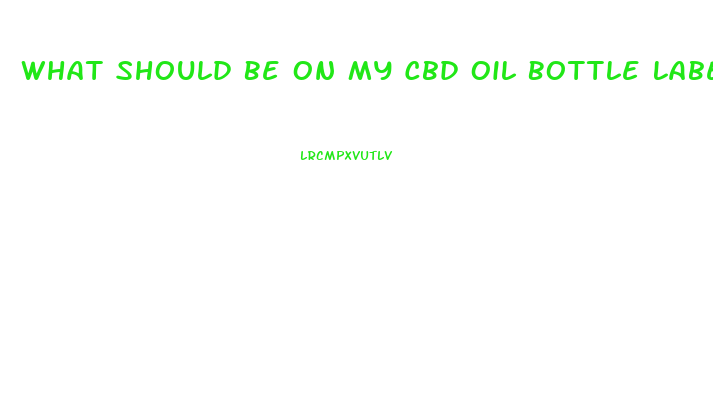 What Should Be On My Cbd Oil Bottle Label