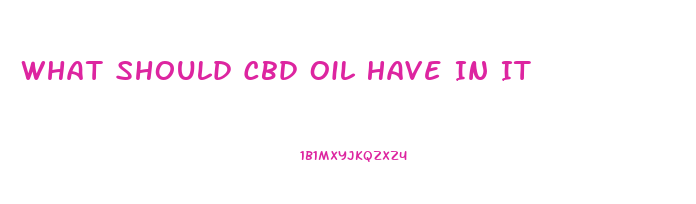 What Should Cbd Oil Have In It