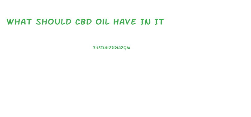 What Should Cbd Oil Have In It