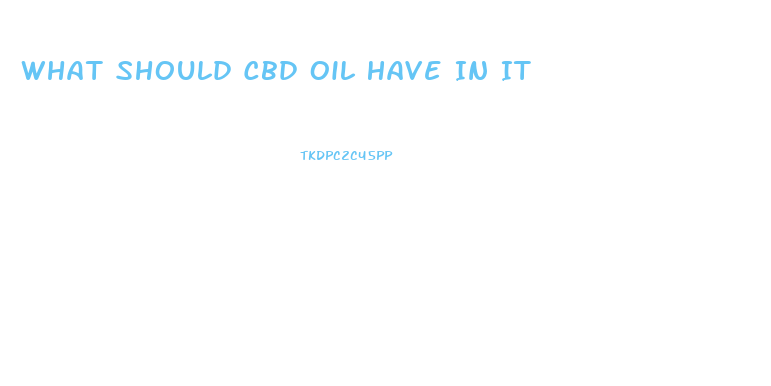 What Should Cbd Oil Have In It