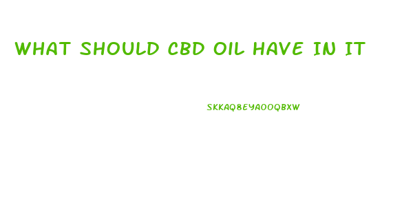 What Should Cbd Oil Have In It