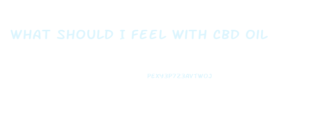 What Should I Feel With Cbd Oil