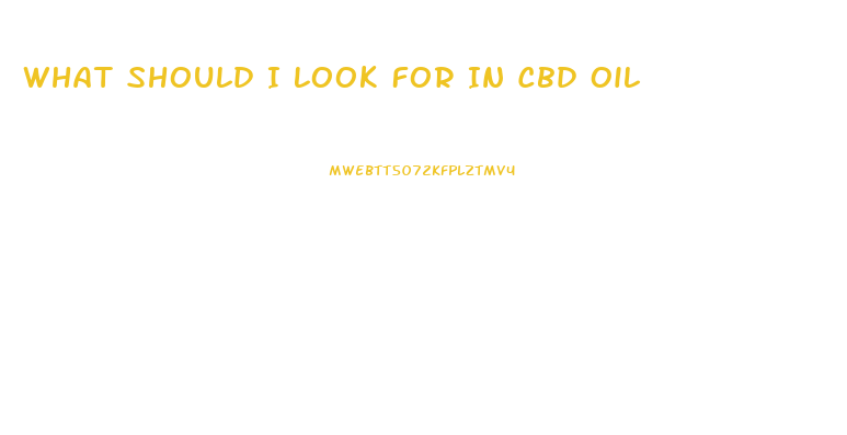 What Should I Look For In Cbd Oil