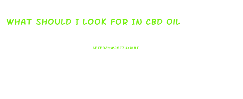 What Should I Look For In Cbd Oil