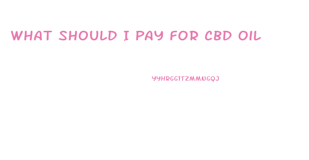 What Should I Pay For Cbd Oil