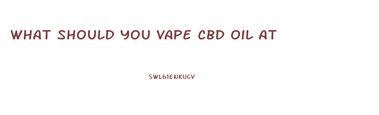 What Should You Vape Cbd Oil At