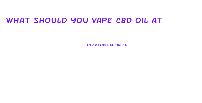 What Should You Vape Cbd Oil At