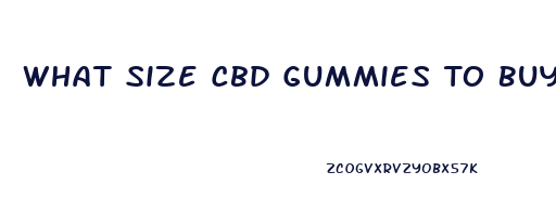 What Size Cbd Gummies To Buy