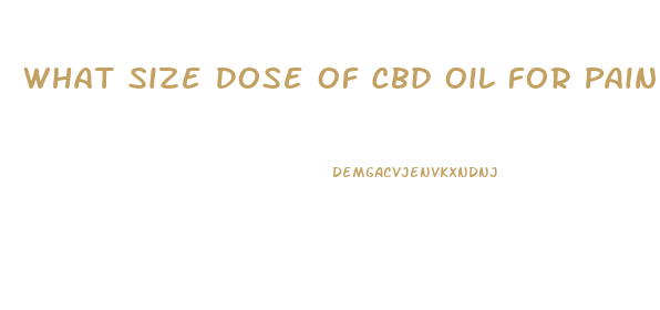 What Size Dose Of Cbd Oil For Pain Relief
