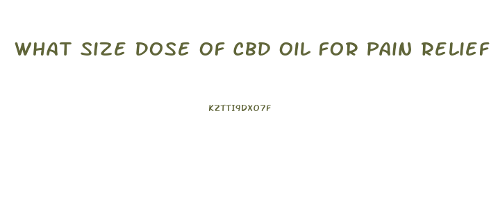 What Size Dose Of Cbd Oil For Pain Relief