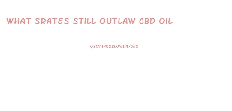 What Srates Still Outlaw Cbd Oil
