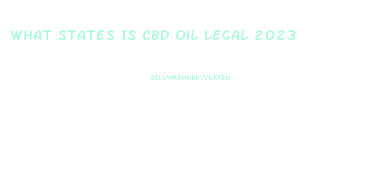 What States Is Cbd Oil Legal 2023