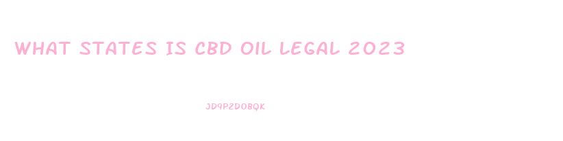 What States Is Cbd Oil Legal 2023