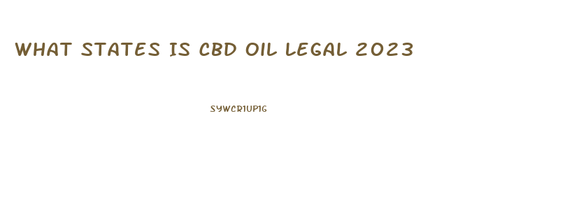 What States Is Cbd Oil Legal 2023