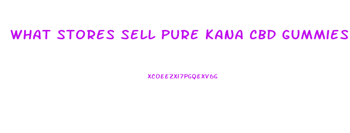 What Stores Sell Pure Kana Cbd Gummies