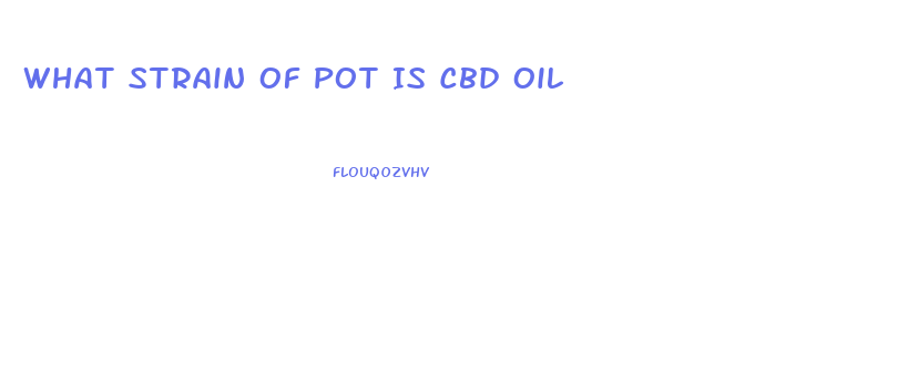 What Strain Of Pot Is Cbd Oil