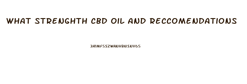 What Strenghth Cbd Oil And Reccomendations
