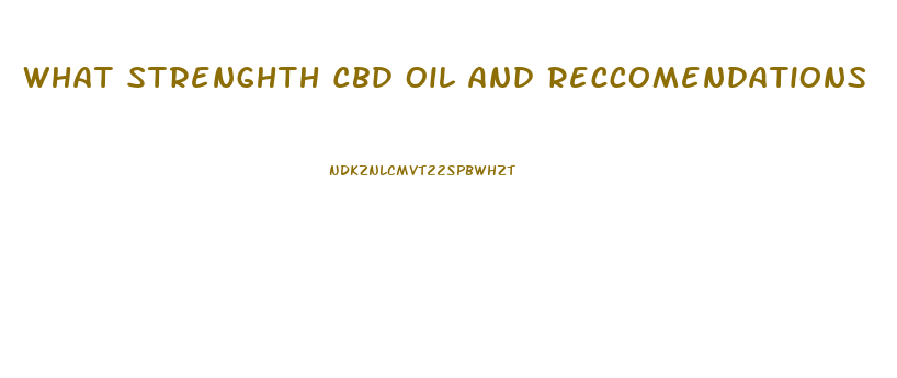 What Strenghth Cbd Oil And Reccomendations