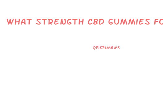 What Strength Cbd Gummies For Anxiety