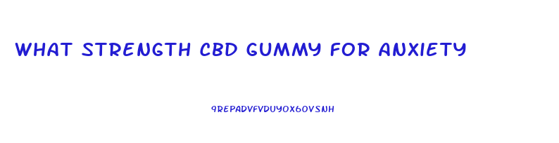 What Strength Cbd Gummy For Anxiety