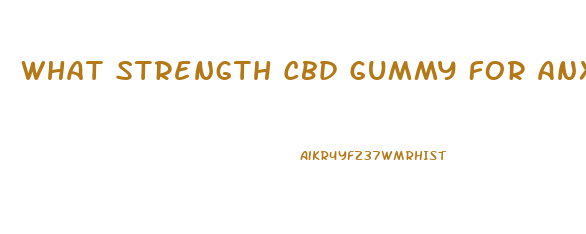 What Strength Cbd Gummy For Anxiety