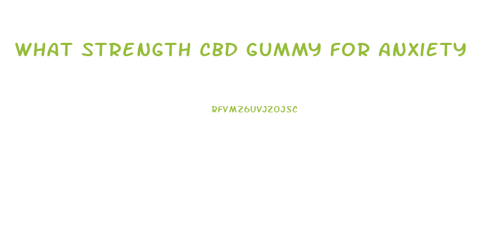 What Strength Cbd Gummy For Anxiety