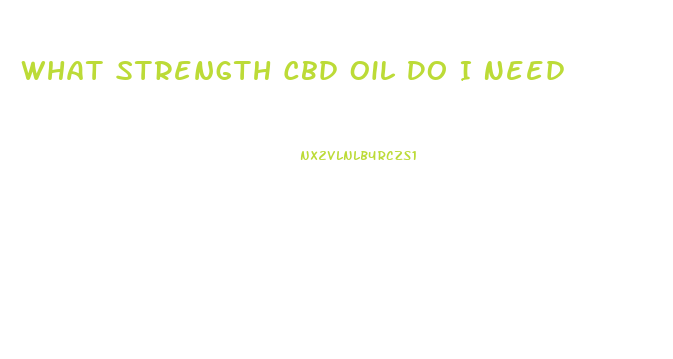 What Strength Cbd Oil Do I Need