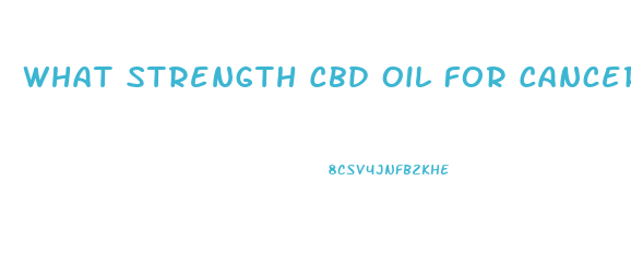 What Strength Cbd Oil For Cancer