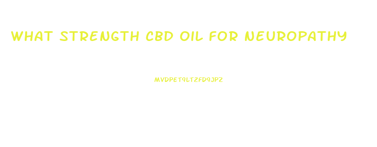 What Strength Cbd Oil For Neuropathy