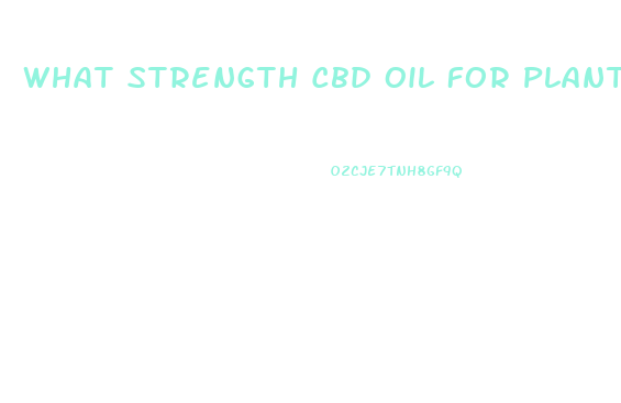 What Strength Cbd Oil For Plantar Fasciitis