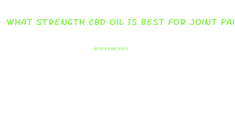 What Strength Cbd Oil Is Best For Joint Pain