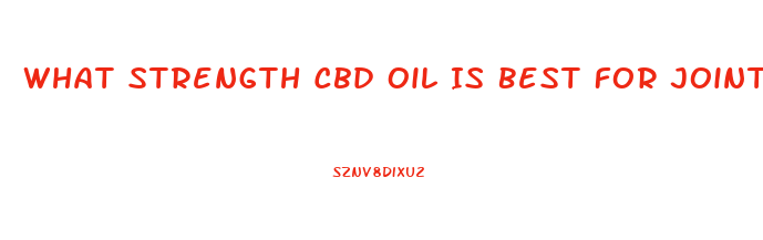 What Strength Cbd Oil Is Best For Joint Pain