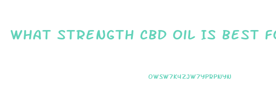 What Strength Cbd Oil Is Best For Joint Pain