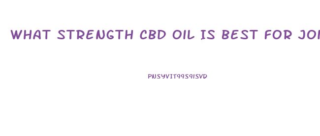 What Strength Cbd Oil Is Best For Joint Pain
