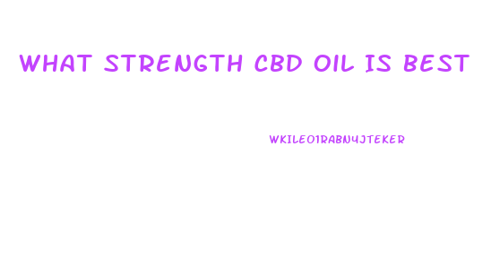 What Strength Cbd Oil Is Best