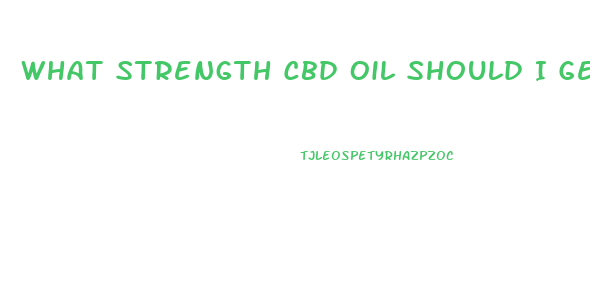 What Strength Cbd Oil Should I Get