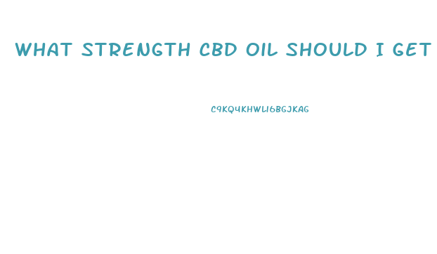 What Strength Cbd Oil Should I Get
