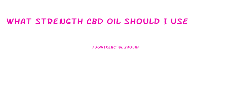 What Strength Cbd Oil Should I Use