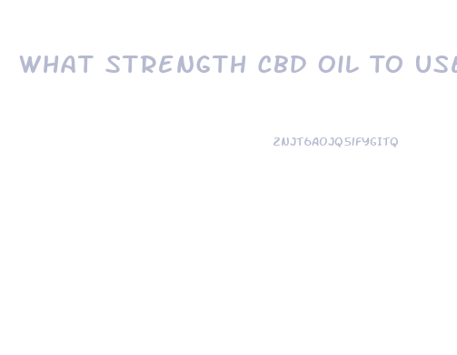 What Strength Cbd Oil To Use