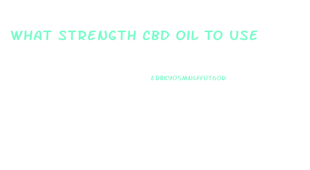 What Strength Cbd Oil To Use
