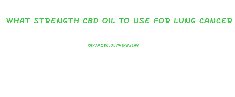 What Strength Cbd Oil To Use For Lung Cancer