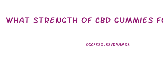 What Strength Of Cbd Gummies For Anxiety