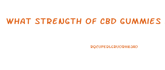 What Strength Of Cbd Gummies For Anxiety