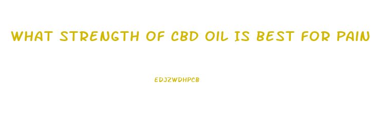 What Strength Of Cbd Oil Is Best For Pain