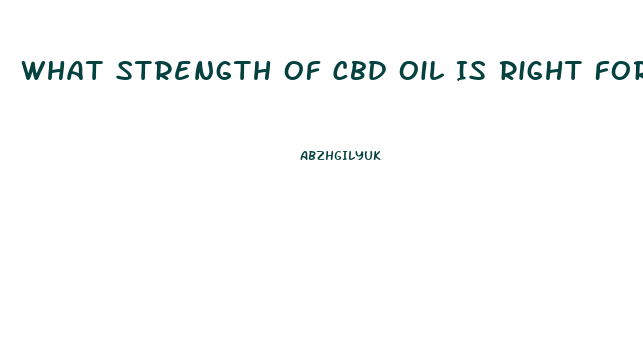 What Strength Of Cbd Oil Is Right For Me
